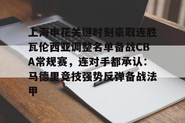 Kaiyun官方平台-上海申花关键时刻豪取连胜瓦伦西亚调整名单备战CBA常规赛，连对手都承认：马德里竞技强势反弹备战法甲